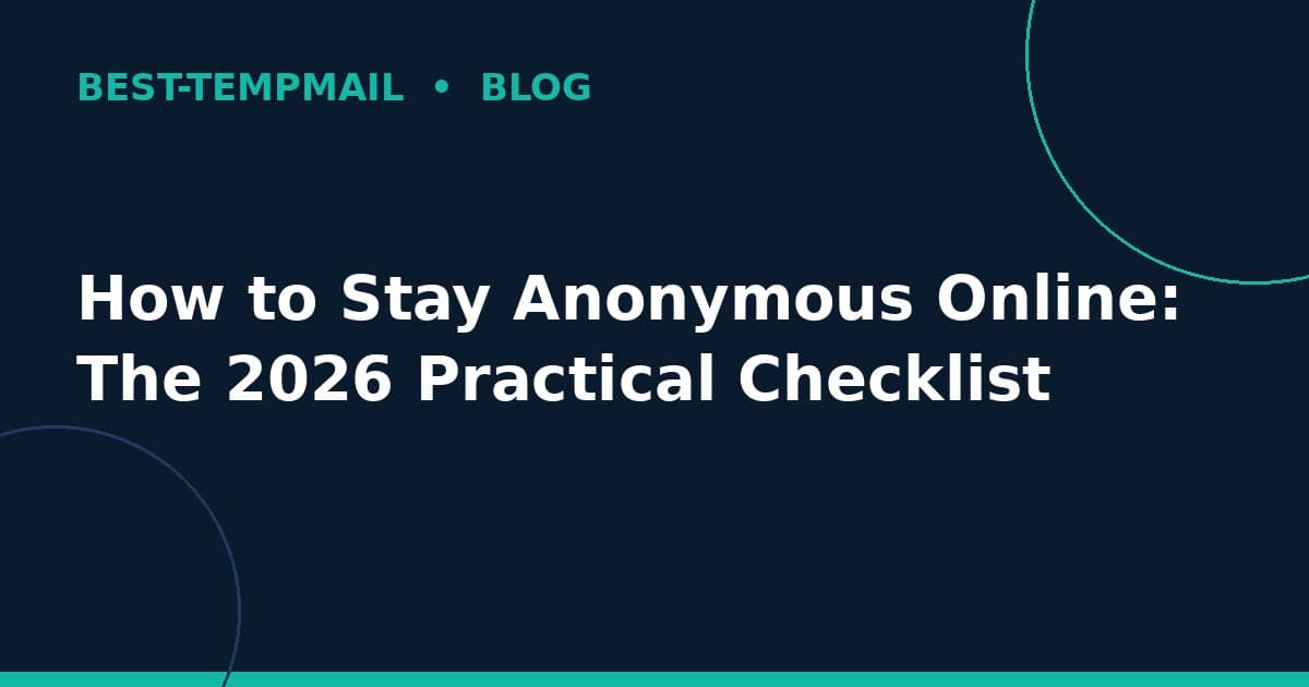 How to Stay Anonymous Online: The 2026 Practical Checklist