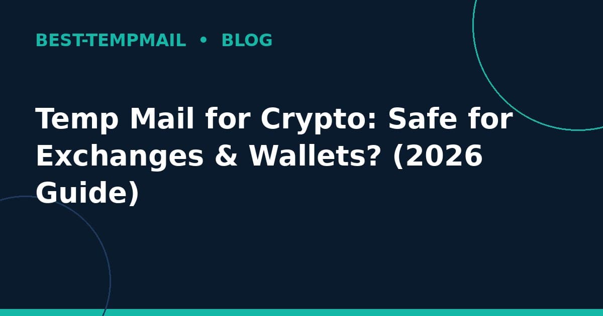 Temp Mail for Crypto: Safe for Exchanges & Wallets? (2026 Guide)