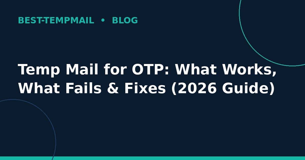 Temp Mail for OTP: What Works, What Fails & Fixes (2026 Guide)